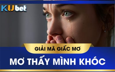 Nằm mơ thấy mình khóc đánh con gì ? Giải mã mình khóc nức nở