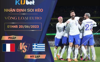 [VÒNG LOẠI EURO] PHÁP VS HY LẠP 1H45 NGÀY 20/06 - NHẬN ĐỊNH BÓNG ĐÁ