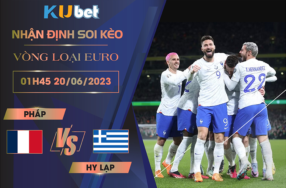 [VÒNG LOẠI EURO] PHÁP VS HY LẠP 1H45 NGÀY 20/06 - NHẬN ĐỊNH BÓNG ĐÁ