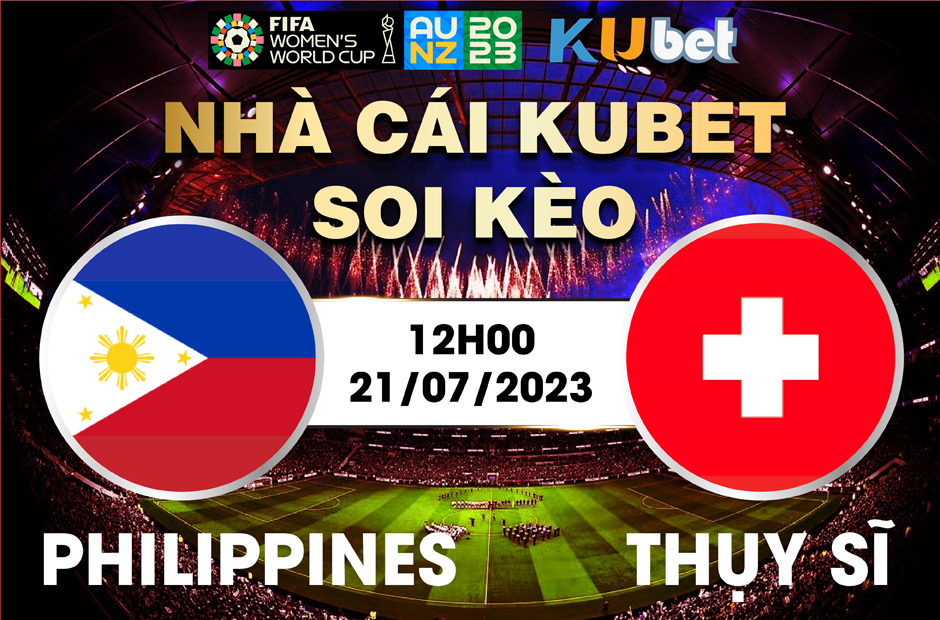 PHILIPPINES VS THỤY SĨ 12H00 NGÀY 21/7