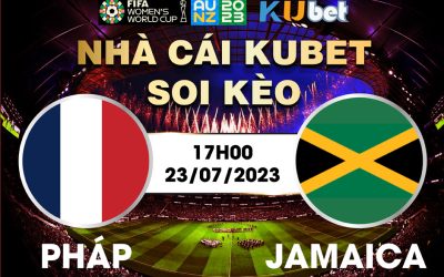 [ WORLD CUP NỮ 2023] PHÁP VÀ JAMAICA 17H00 NGÀY 23/7