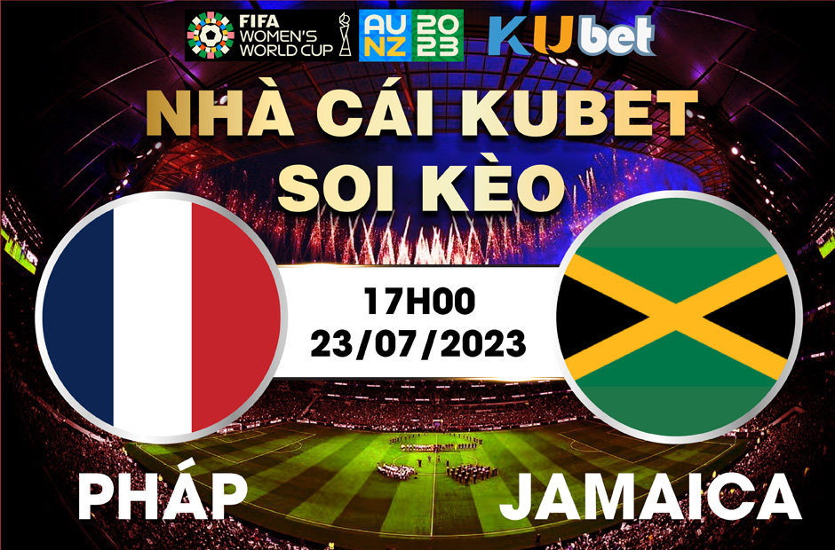 [ WORLD CUP NỮ 2023] PHÁP VÀ JAMAICA 17H00 NGÀY 23/7