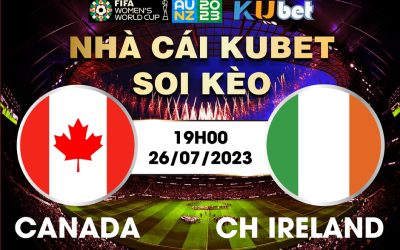 [ WORLD CUP NỮ 2023] CANADA VÀ IRELAND 19H00 NGÀY 26/7