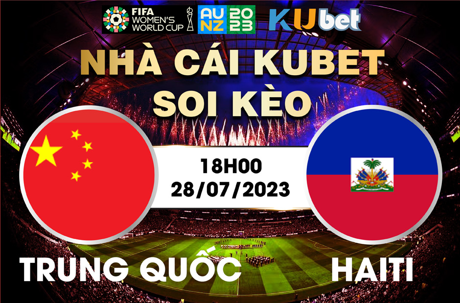 [ WORLD CUP NỮ 2023] TRUNG QUỐC VÀ HAITI 18H00 NGÀY 28/7 - NHẬN ĐỊNH BÓNG ĐÁ