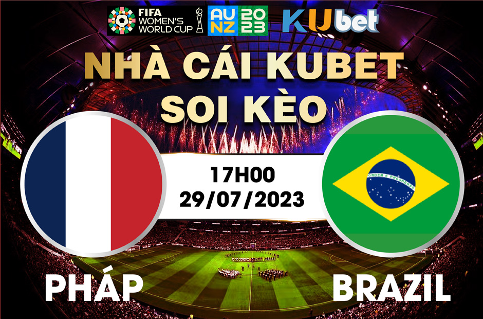 [ WORLD CUP NỮ 2023] PHÁP VÀ BRAZIL 17H00 NGÀY 29/7 - NHẬN ĐỊNH BÓNG ĐÁ