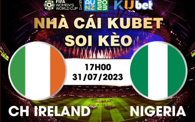 [ WORLD CUP NỮ 2023] IRELAND VÀ NIGERIA 17H00 NGÀY 31/7 - NHẬN ĐỊNH BÓNG ĐÁ