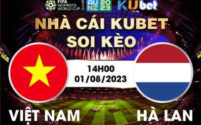 [ WORLD CUP NỮ 2023] VIỆT NAM VÀ HÀ LAN 14H00 NGÀY 01/8 - NHẬN ĐỊNH BÓNG ĐÁ