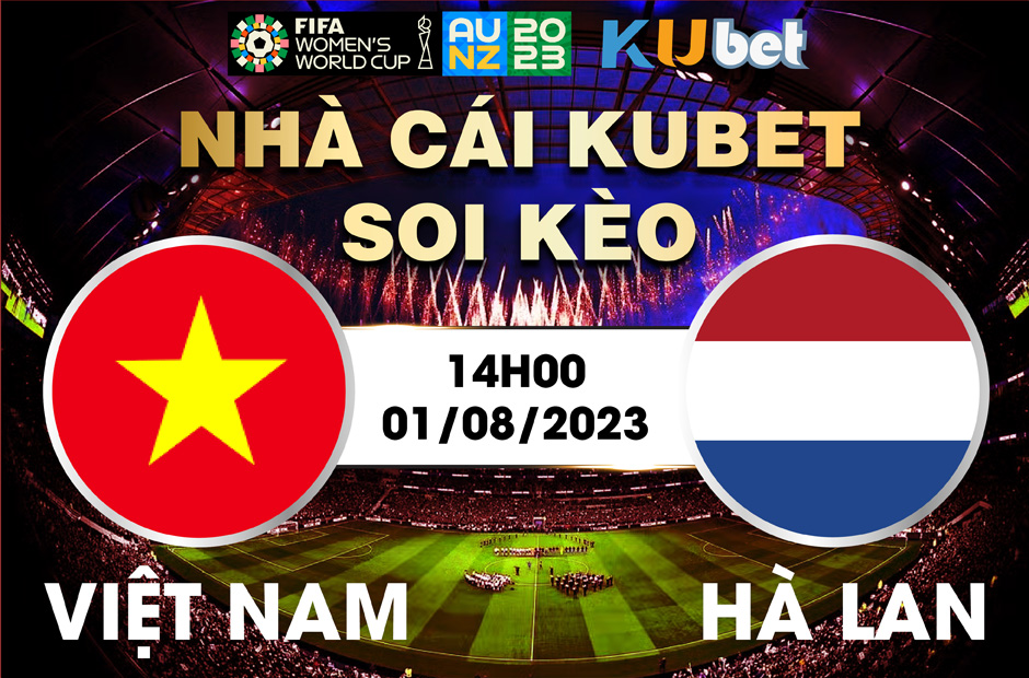 [ WORLD CUP NỮ 2023] VIỆT NAM VÀ HÀ LAN 14H00 NGÀY 01/8 - NHẬN ĐỊNH BÓNG ĐÁ