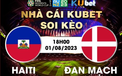 [ WORLD CUP NỮ 2023] HAITI VÀ ĐAN MẠCH 18H00 NGÀY 01/8 - NHẬN ĐỊNH BÓNG ĐÁ