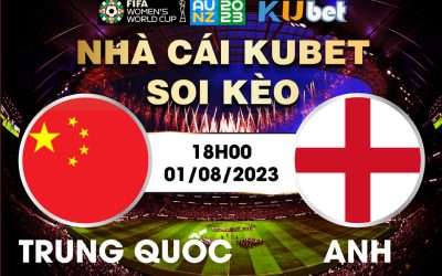 [ WORLD CUP NỮ 2023] TRUNG QUỐC VÀ ANH 18H00 NGÀY 01/8 - NHẬN ĐỊNH BÓNG ĐÁ