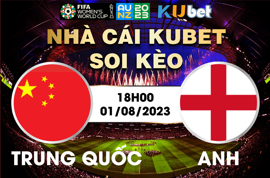 [ WORLD CUP NỮ 2023] TRUNG QUỐC VÀ ANH 18H00 NGÀY 01/8 - NHẬN ĐỊNH BÓNG ĐÁ