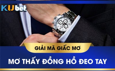 Nằm mơ thấy đồng hồ đeo tay đánh con gì ? Dấu hiệu may mắn