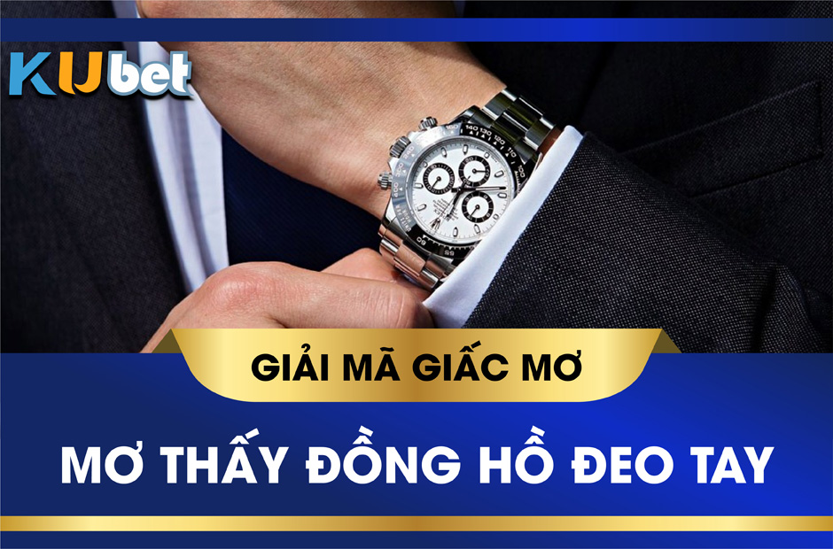 Nằm mơ thấy đồng hồ đeo tay đánh con gì ? Dấu hiệu may mắn