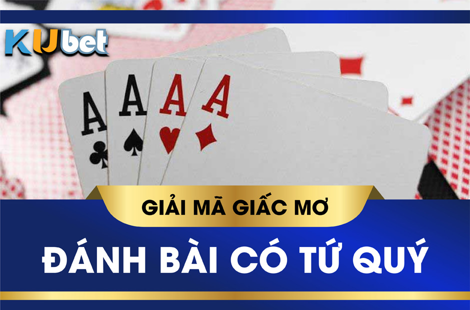 Nằm mơ đánh bài có tứ quý đánh con gì ăn được tiền