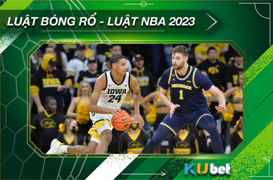 LUẬT BÓNG RỔ - CÁCH CHƠI VÀ CÁC QUY ĐỊNH VỀ LUẬT CHƠI NBA 2023