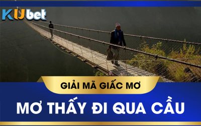 Nằm mơ thấy đi qua cầu đánh số mấy dễ trúng