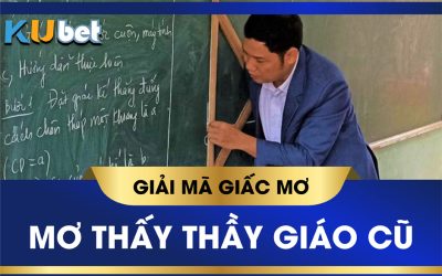 Nằm mơ thấy thầy giáo cũ đánh con gì ? Có phải là điềm xấu ?