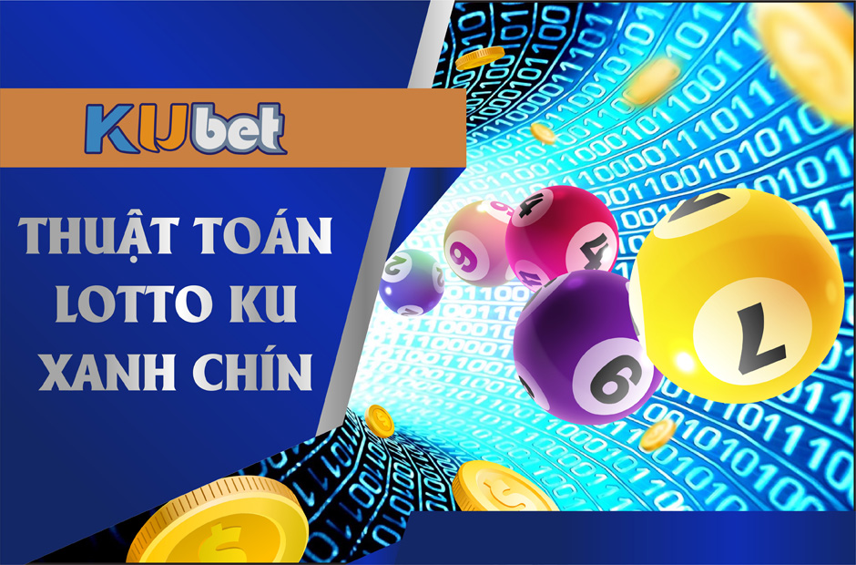 THUẬT TOÁN CHƠI LOTTO KU HIỆU QUẢ TẠI NHÀ CÁI KUBET