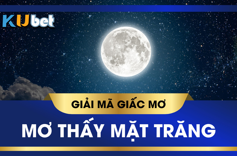 KUBET GIẢI MÃ GIẤC MƠ THẤY MẶT TRĂNG, ĐÁNH CON GÌ PHÁT TÀI?