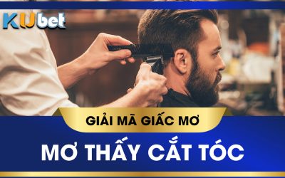 KUBET GIẢI MÃ GIẤC MƠ CẮT TÓC ĐÁNH SỐ GÌ DỄ GIÀU TO?