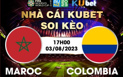 [ WORLD CUP NỮ 2023] MAROC VS COLOMBIA 17H00 NGÀY 03/8 - NHẬN ĐỊNH BÓNG ĐÁ