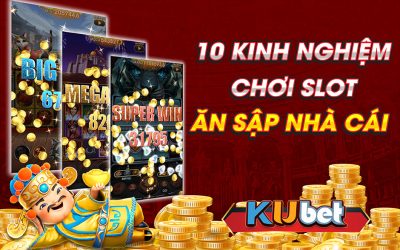 TOP 10 KINH NGHIỆM CHƠI SLOT ĂN SẬP NHÀ CÁI KUBET