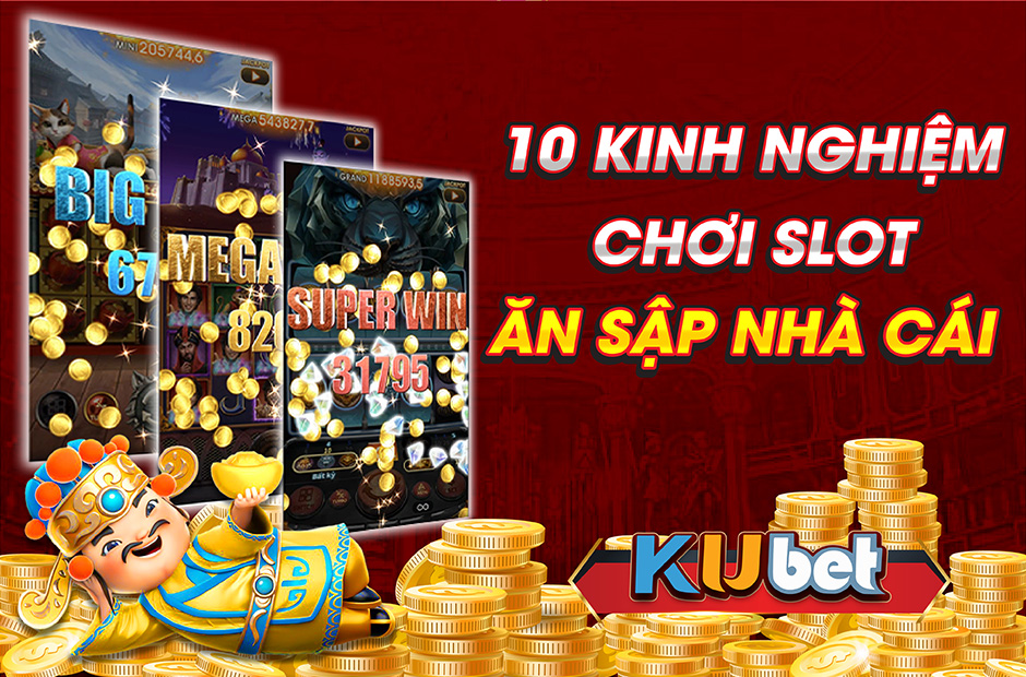 TOP 10 KINH NGHIỆM CHƠI SLOT ĂN SẬP NHÀ CÁI KUBET