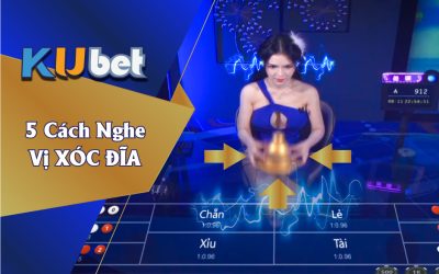 5 PHƯƠNG PHÁP NGHE VỊ XÓC ĐĨA KU CASINO CHUẨN KHÔNG CẦN CHỈNH