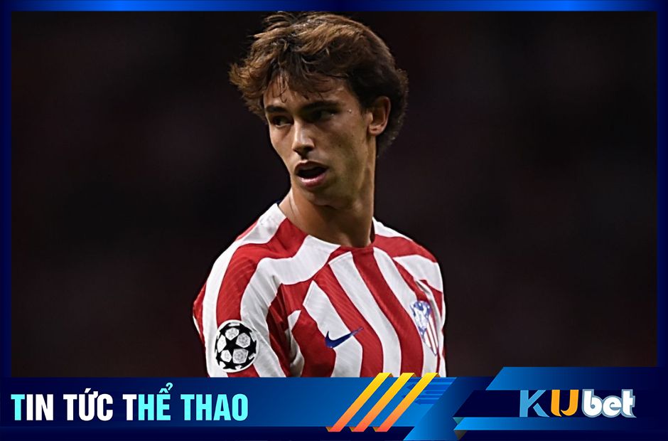 Kubet cập nhật hình ảnh Joao Felix trong màu áo CLB Atletico Madrid