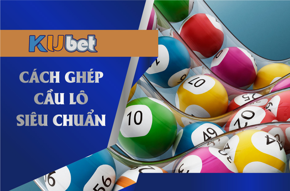 KUBET HƯỚNG DẪN CÁCH GHÉP CẦU LÔ SIÊU CHUẨN XÁC