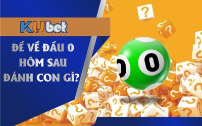 ĐỀ VỀ ĐẦU 0 THÌ HÔM SAU ĐÁNH CON GÌ DỄ TRÚNG LỚN TẠI KUBET?