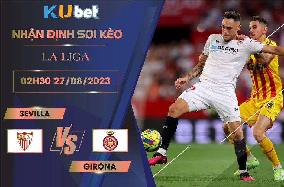 [LA LIGA] SEVILLA VS GIRONA 02H30 NGÀY 27/08- NHẬN ĐỊNH BÓNG ĐÁ …