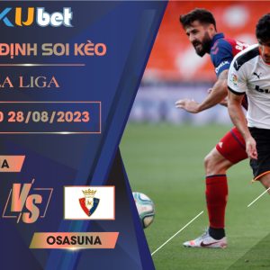 [LA LIGA] VALENCIA VS OSASUNA 00H30 NGÀY 28/08- NHẬN ĐỊNH BÓNG ĐÁ KUBET