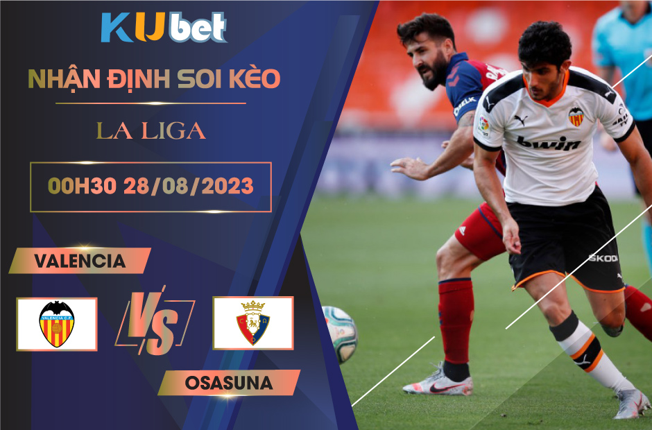 [LA LIGA] VALENCIA VS OSASUNA 00H30 NGÀY 28/08- NHẬN ĐỊNH BÓNG ĐÁ KUBET