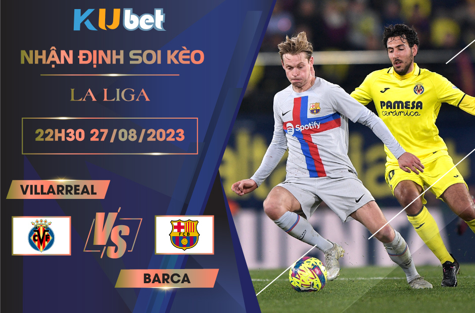[LA LIGA] VILLARREAL VS BARCA 22H30 NGÀY 27/08- NHẬN ĐỊNH BÓNG ĐÁ KUBET