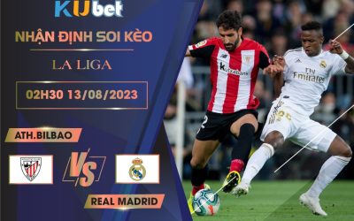 [LA LIGA] A.TH BILBAO VS REAL MADRID 02H30 NGÀY 13/08- NHẬN ĐỊNH BÓNG ĐÁ KUBET