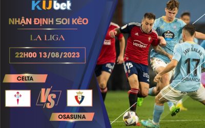 [LA LIGA] CELTA VS OSASUNA 22H00 NGÀY 13/08- NHẬN ĐỊNH BÓNG ĐÁ KUBET