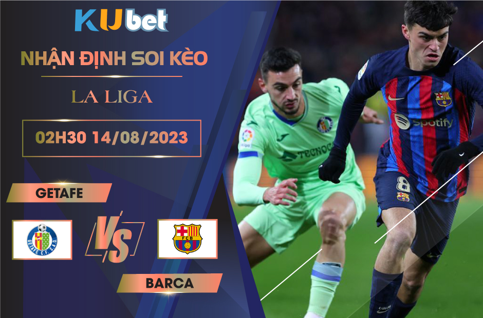[LA LIGA] GETAFE VS BARCA 02H30 NGÀY 14/08-NHẬN ĐỊNH BÓNG ĐÁ KUBET