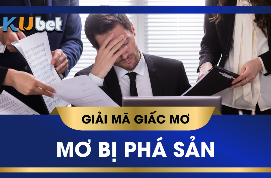 KUBET GIẢI MÃ GIẤC MƠ PHÁ SẢN, CÓ PHẢI ĐIỀM XUI ĐANG ĐẾN?