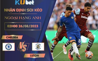 [NGOẠI HẠNG ANH] CHELSEA VS LUTON 02H00 NGÀY 26/08- NHẬN ĐỊNH BÓNG ĐÁ KUBET