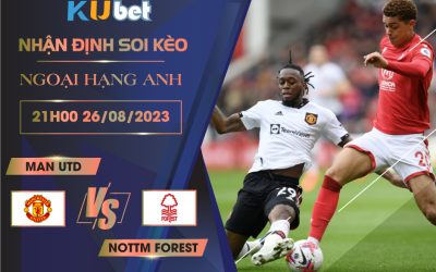 [NGOẠI HẠNG ANH] MAN UTD VS NOTTM FOREST 21H00 NGÀY 26/08- NHẬN ĐỊNH BÓNG ĐÁ KUBET