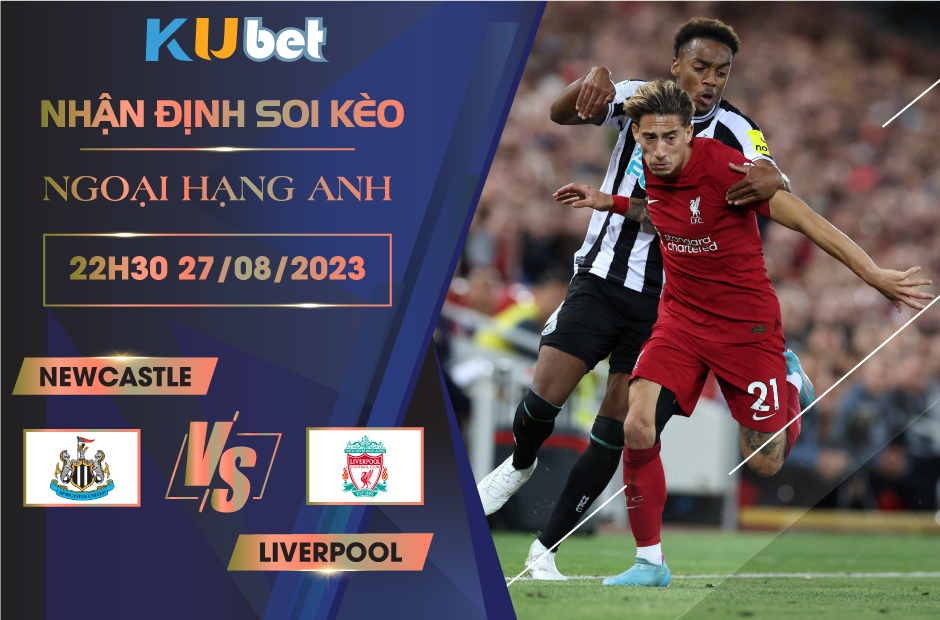 [NGOẠI HẠNG ANH] NEWCASTLE VS LIVERPOOL 22H30 NGÀY 27/08- NHẬN ĐỊNH BÓNG ĐÁ KUBET