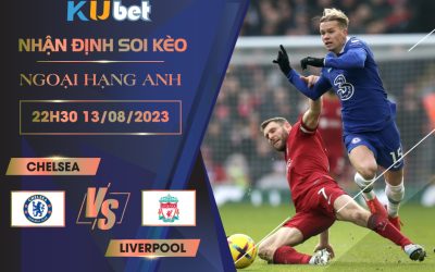 [NGOẠI HẠNG ANH] CHELSEA VS LIVERPOOL 22H30 NGÀY 13/08- NHẬN ĐỊNH BÓNG ĐÁ KUBET