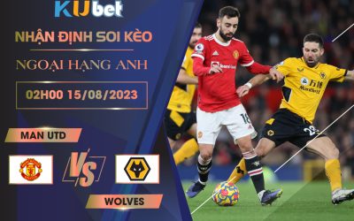 [NGOẠI HẠNG ANH] MAN UTD VS WOLVES 02H00 NGÀY 15/08- NHẬN ĐỊNH BÓNG ĐÁ KUBET