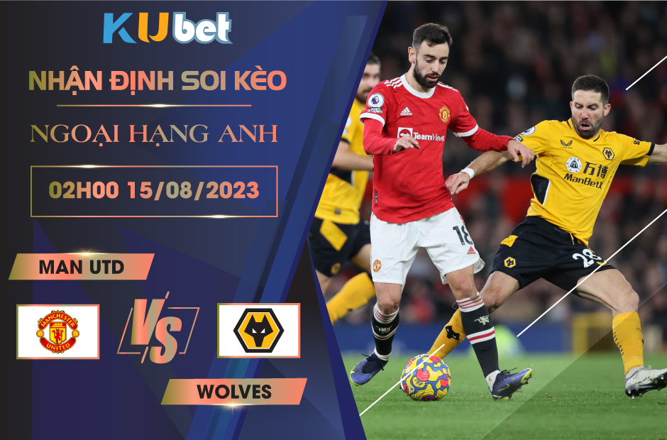 [NGOẠI HẠNG ANH] MAN UTD VS WOLVES 02H00 NGÀY 15/08- NHẬN ĐỊNH BÓNG ĐÁ KUBET