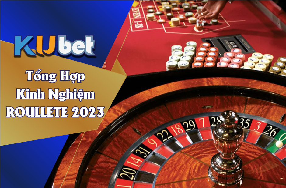 KUBET TỔNG HỢP CHIẾN THUẬT CHƠI ROULETTE HIỆU QUẢ MỚI NHẤT