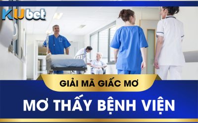 KUBET GIẢI MÃ GIẤC MƠ THẤY BỆNH VIỆN ĐIỀM BÁO LÀNH HAY DỮ?