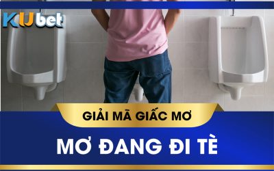 KUBET GIẢI MÃ GIẤC MƠ ĐI TIỂU, CẢNH BÁO ĐIỀM GÌ TRONG TƯƠNG LAI