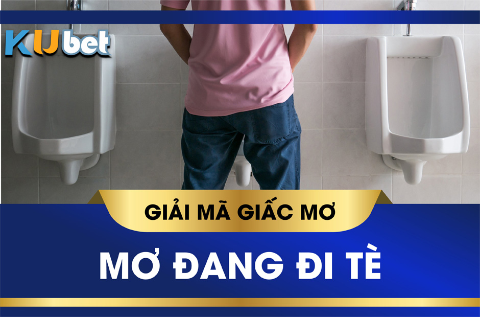 KUBET GIẢI MÃ GIẤC MƠ ĐI TIỂU, CẢNH BÁO ĐIỀM GÌ TRONG TƯƠNG LAI