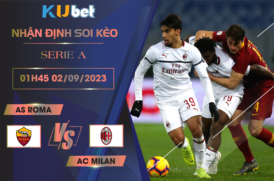 [SERIE A] AS ROMA VS AC MILAN 1H45 NGÀY 02/09- NHẬN ĐỊNH BÓNG ĐÁ KUBET